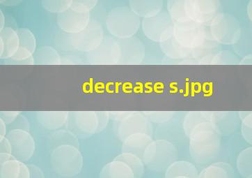 decrease s