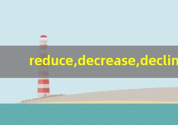 reduce,decrease,decline