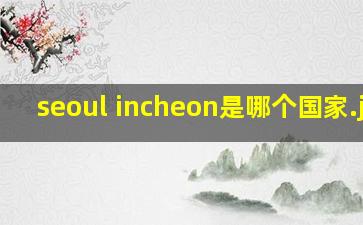 seoul incheon是哪个国家